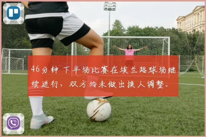 46分钟 下半场比赛在埃兰路球场继续进行，双方均未做出换人调整。 利兹联0比0曼联 来源：The United Stand