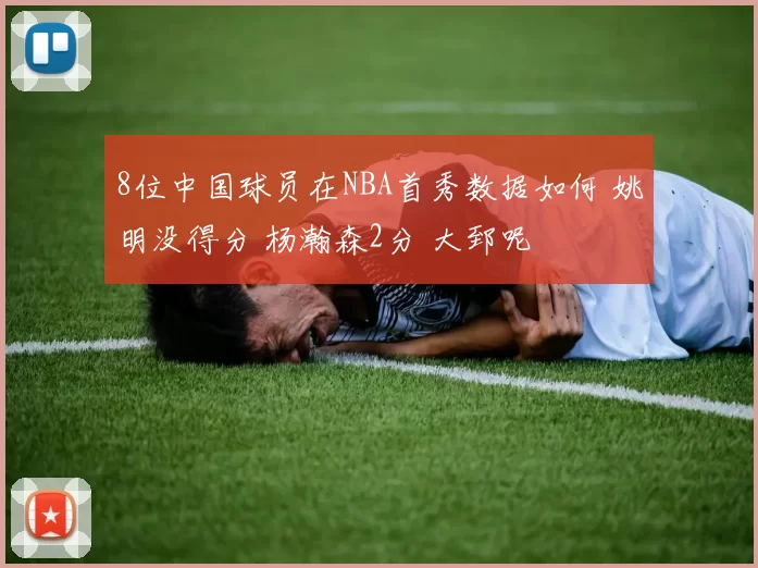 8位中国球员在NBA首秀数据如何 姚明没得分 杨瀚森2分 大郅呢