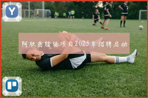 阿联酋赌场项目2025年招聘启动