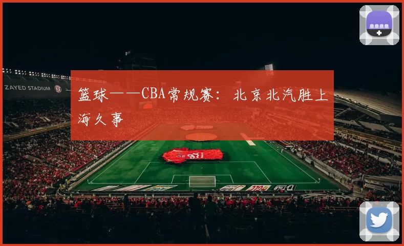 篮球——CBA常规赛：北京北汽胜上海久事