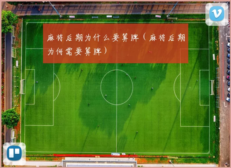 麻将后期为什么要算牌（麻将后期为何需要算牌）