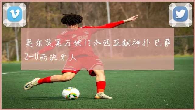 奥尔莫莱万破门加西亚献神扑 巴萨2-0西班牙人