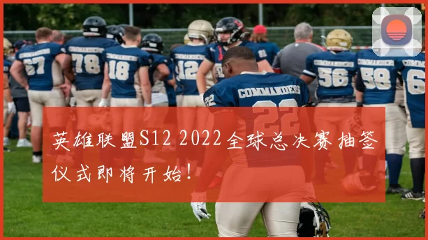 英雄联盟S12 2022全球总决赛抽签仪式即将开始！