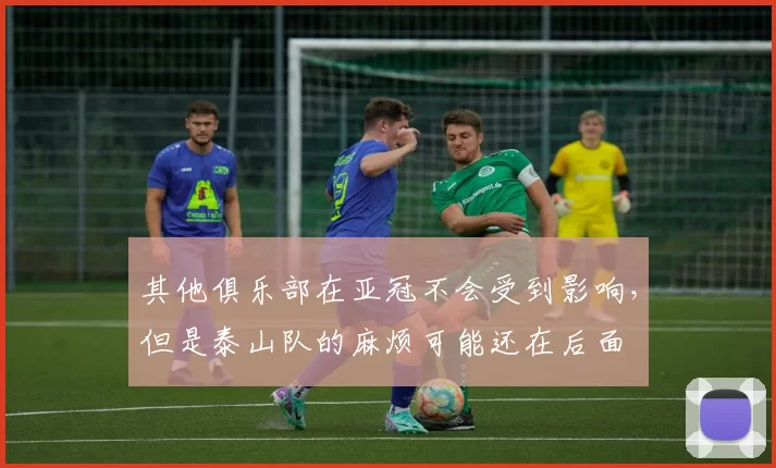 其他俱乐部在亚冠不会受到影响，但是泰山队的麻烦可能还在后面