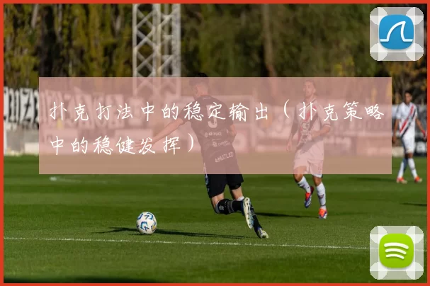 扑克打法中的稳定输出（扑克策略中的稳健发挥）